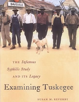 Examining Tuskegee: The Infamous Syphilis  Study and its Legacy, by Susan M. Reverby